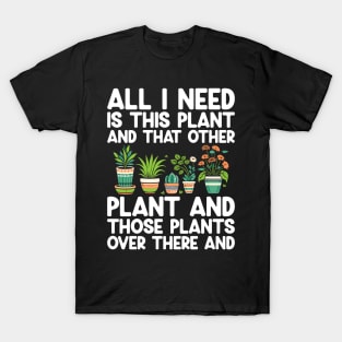 All I Need Is This Plant And That Other Plant Gardening T-Shirt